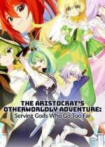 The Aristocrat\'s Otherworldly Adventure: Serving Gods Who Go Too Far
